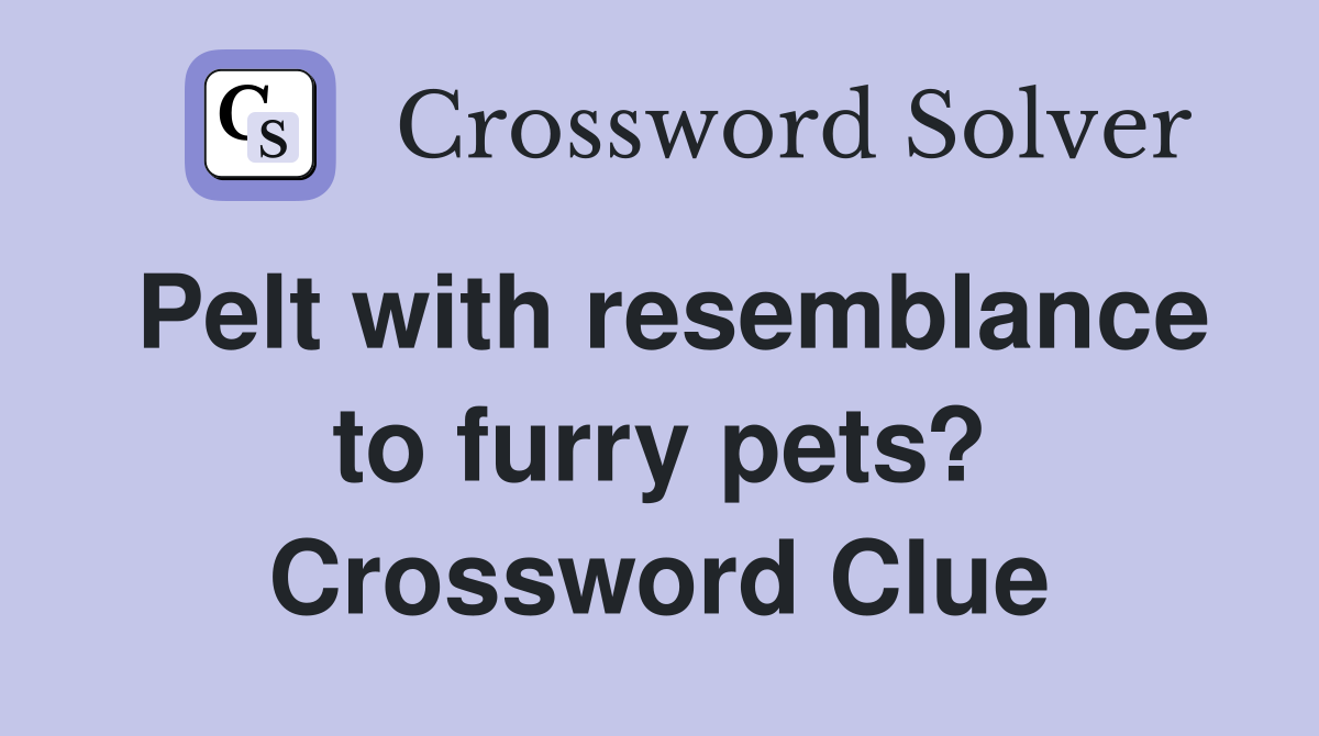 Pelt with resemblance to furry pets? Crossword Clue