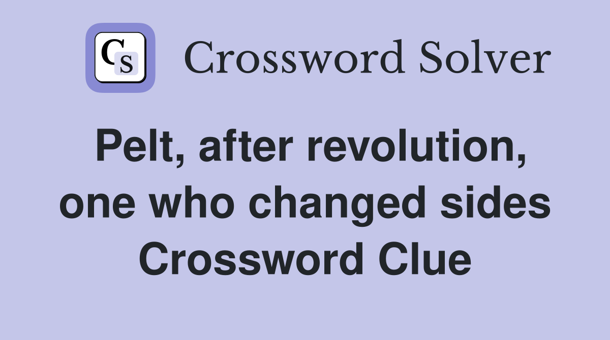 Pelt, after revolution, one who changed sides Crossword Clue