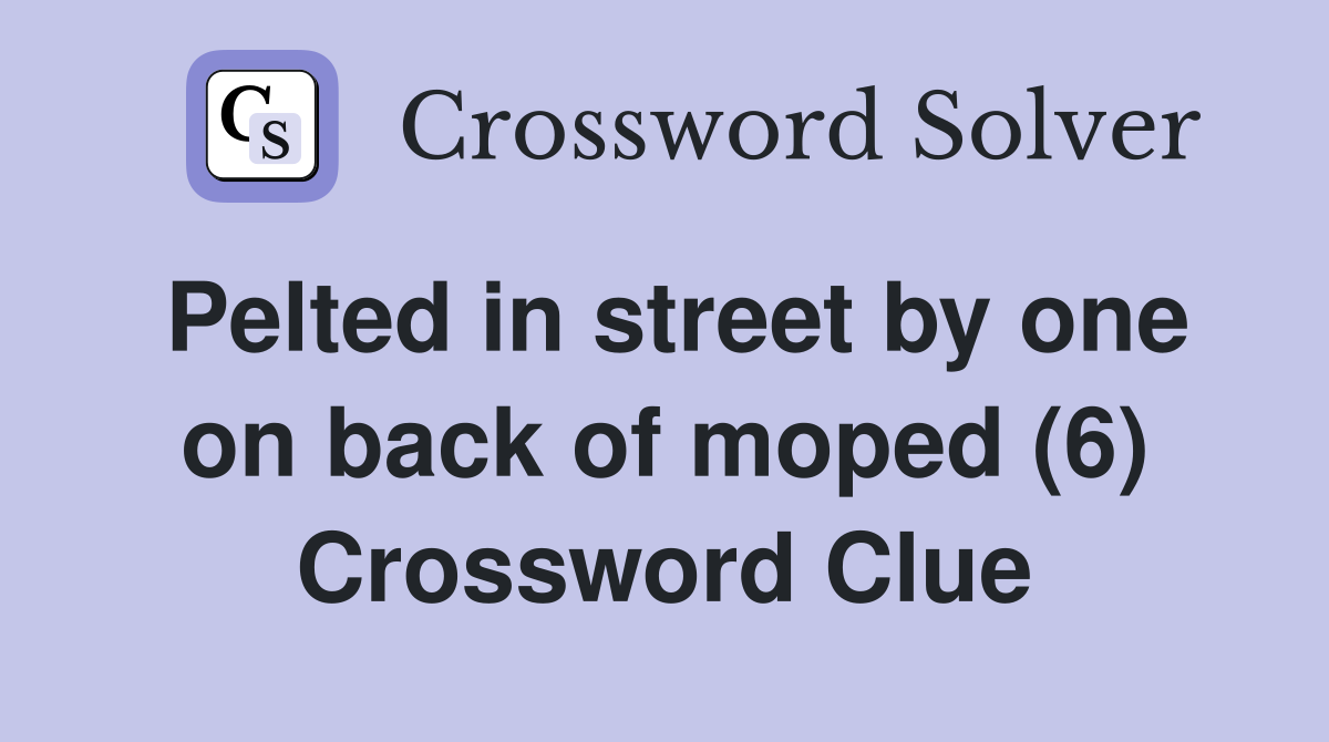 Pelted in street by one on back of moped (6) Crossword Clue