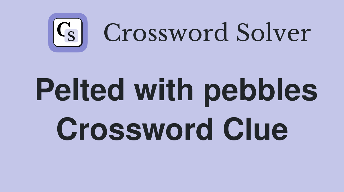 Pelted with pebbles Crossword Clue