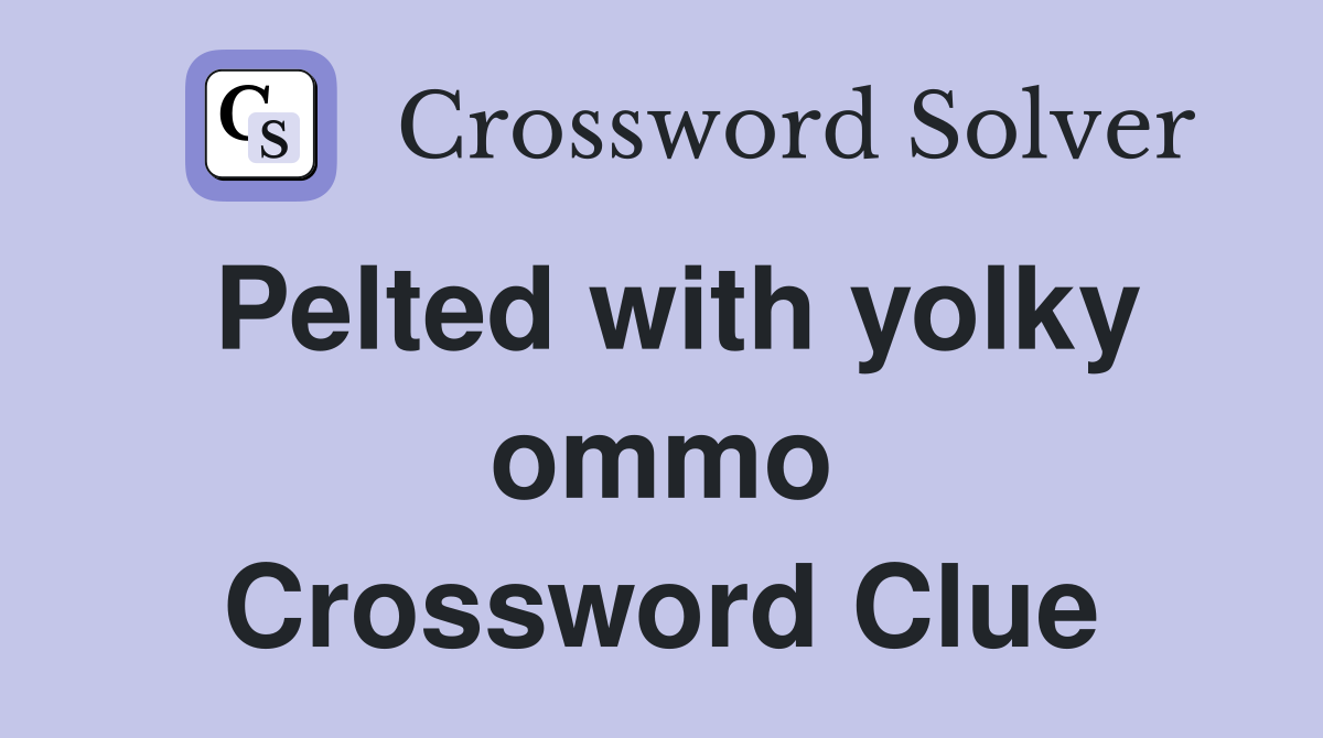 Pelted with yolky ommo Crossword Clue