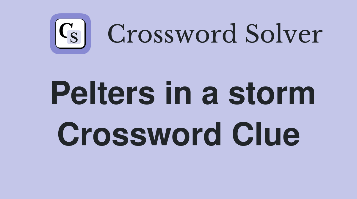 Pelters in a storm Crossword Clue