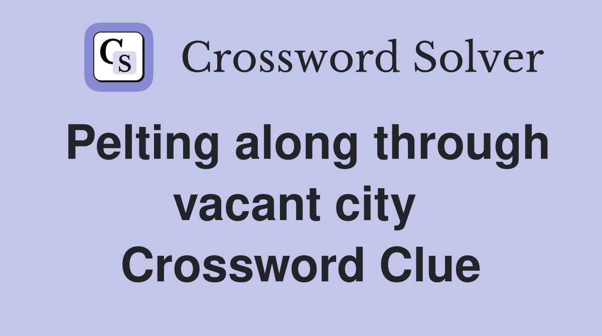 Pelting along through vacant city  Crossword Clue