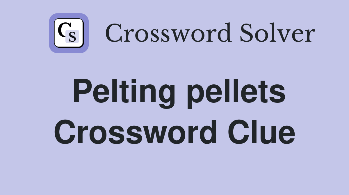 Pelting pellets Crossword Clue