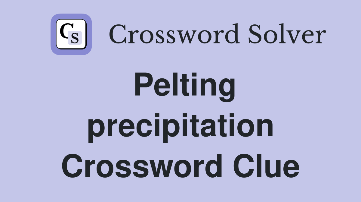 Pelting precipitation Crossword Clue