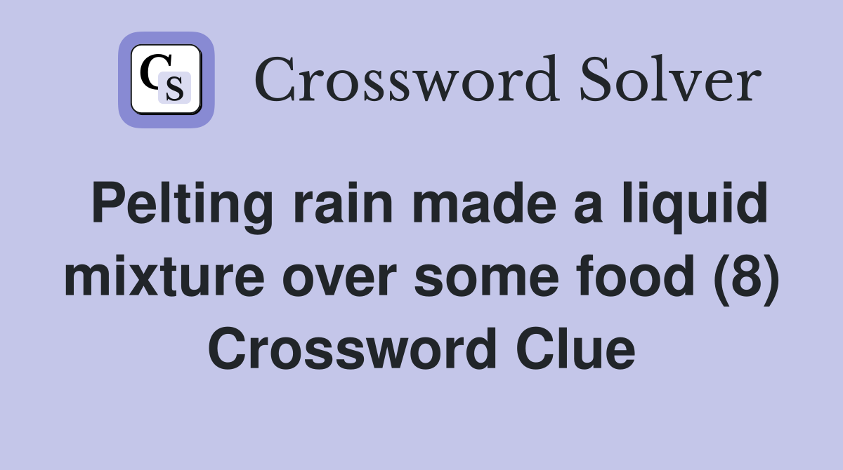Pelting rain made a liquid mixture over some food (8) Crossword Clue