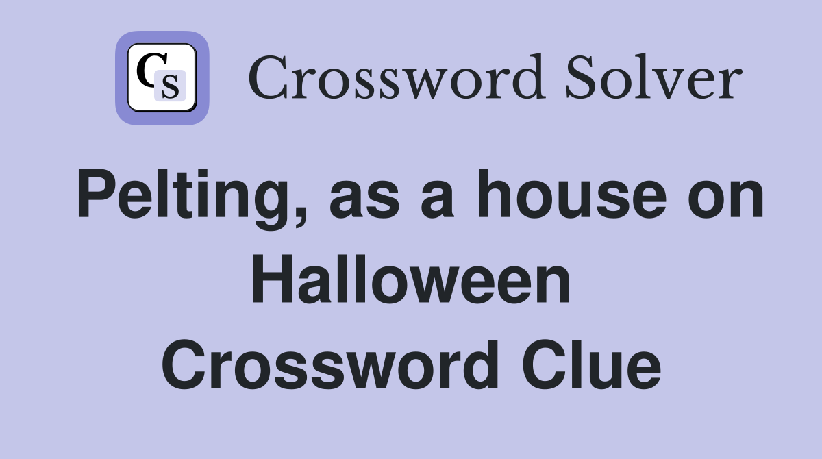 Pelting, as a house on Halloween Crossword Clue