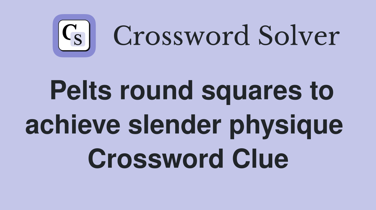 Pelts round squares to achieve slender physique  Crossword Clue