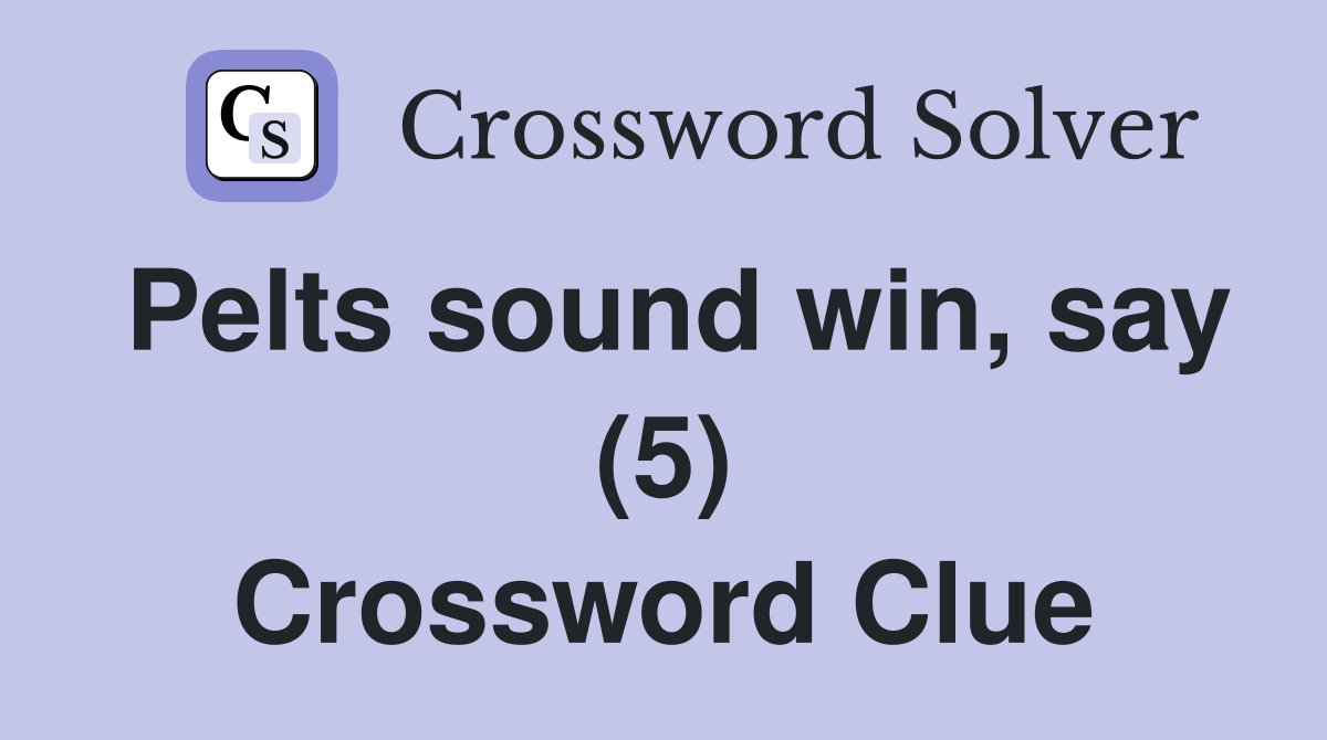 Pelts sound win, say (5) Crossword Clue
