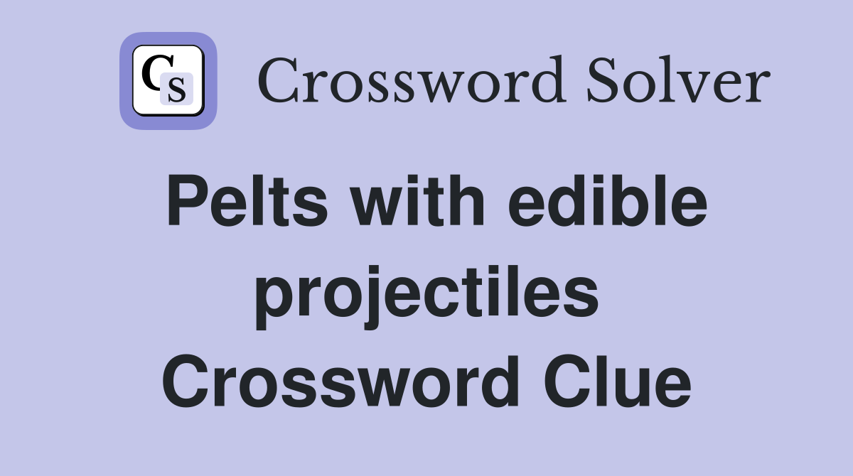 Pelts with edible projectiles Crossword Clue