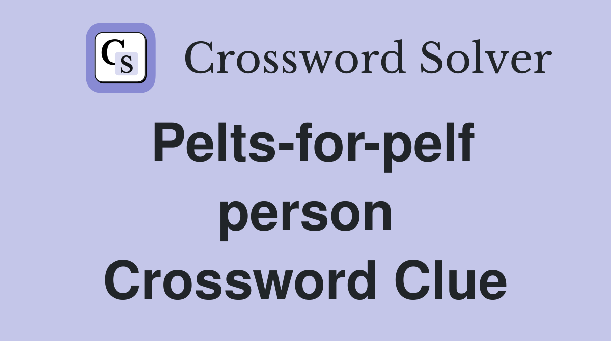 Pelts-for-pelf person Crossword Clue