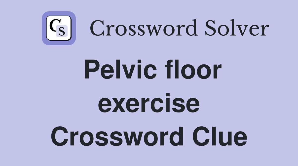 Pelvic floor exercise Crossword Clue