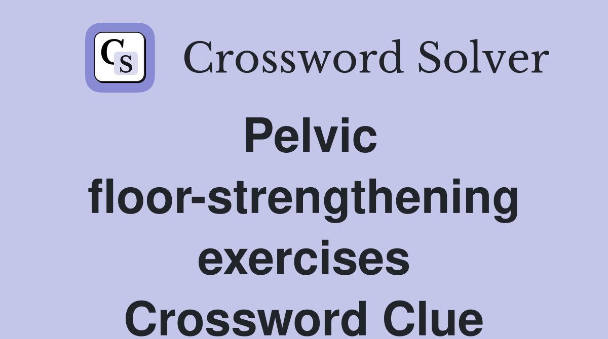 Pelvic floor-strengthening exercises Crossword Clue