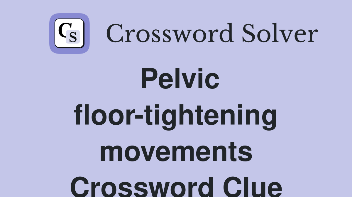 Pelvic floor-tightening movements Crossword Clue