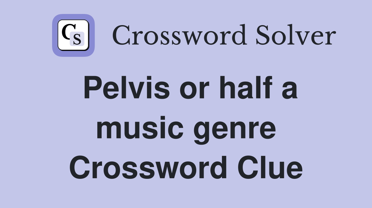 Pelvis or half a music genre Crossword Clue