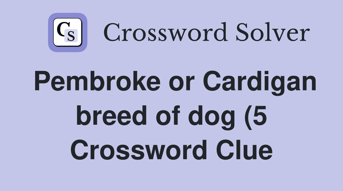 Pembroke or Cardigan breed of dog (5) Crossword Clue Answers Pembroke or Cardigan breed of dog (5) Crossword Clue Answers