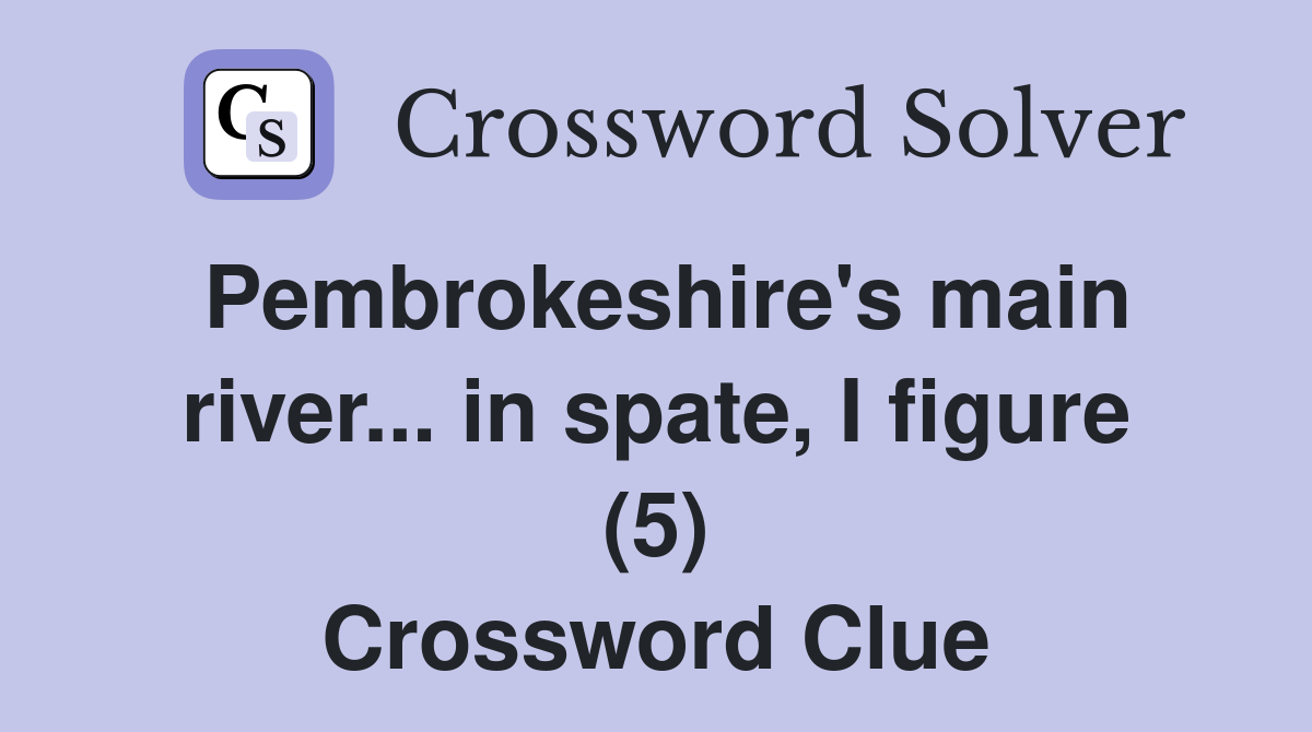 Pembrokeshire's main river... in spate, I figure (5) Crossword Clue