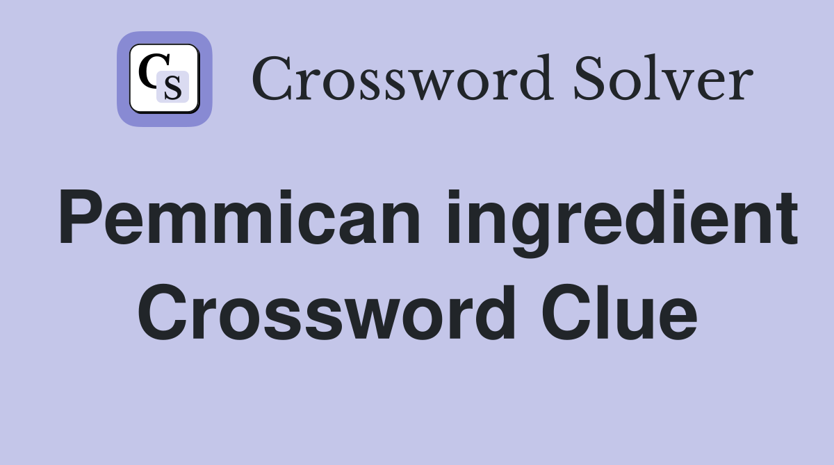 Pemmican ingredient Crossword Clue