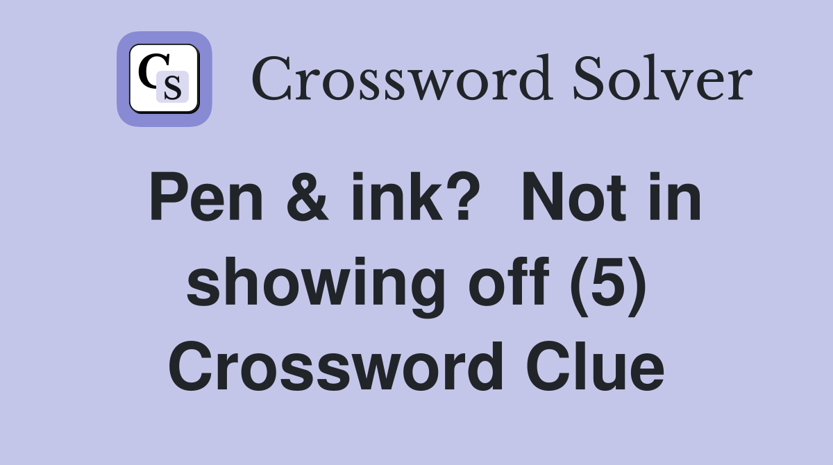 Pen & ink?  Not in showing off (5) Crossword Clue