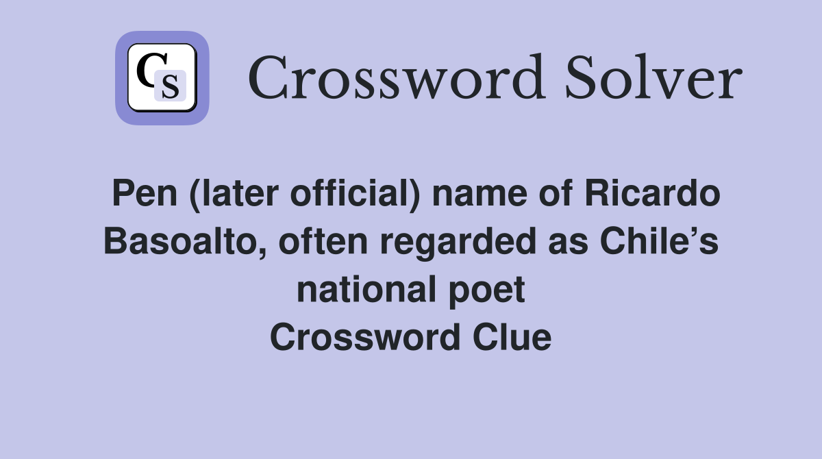 Pen (later official) name of Ricardo Basoalto, often regarded as Chile’s national poet Crossword Clue