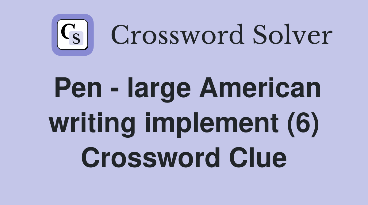 Pen - large American writing implement (6) - Crossword Clue Answers ...