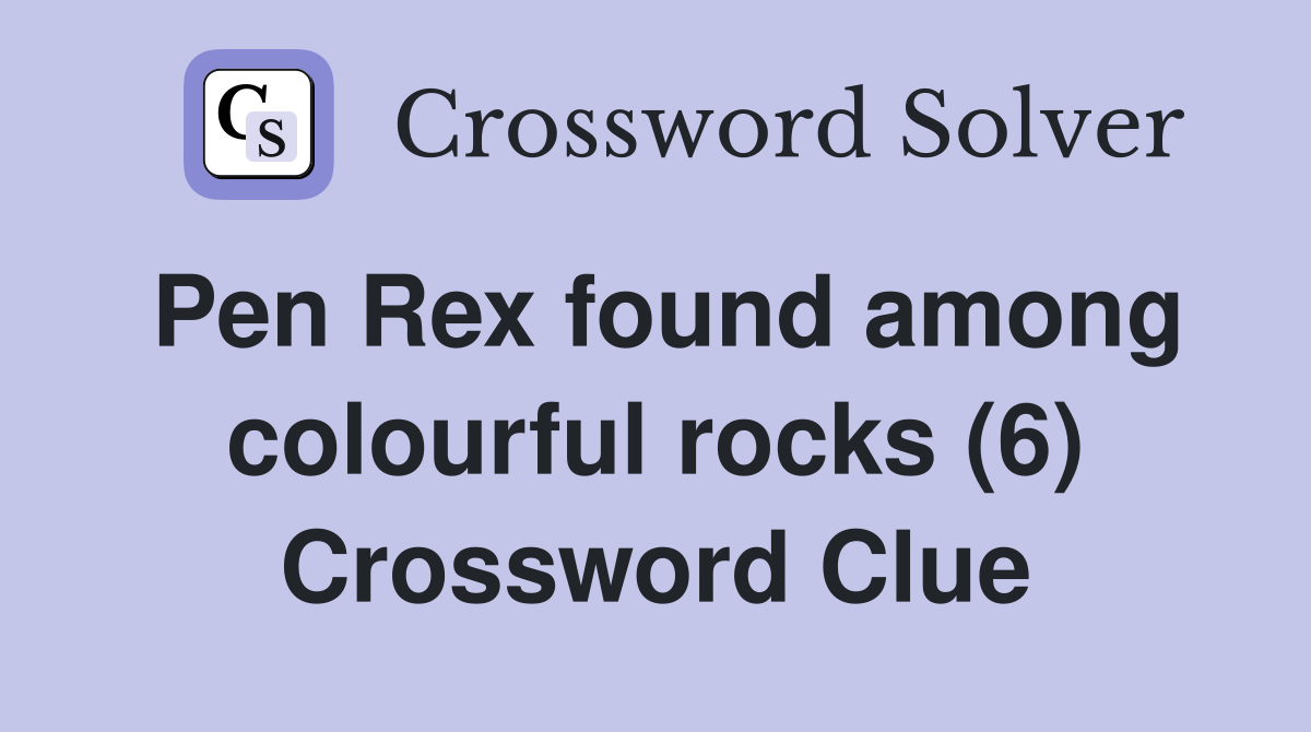 Pen Rex found among colourful rocks (6) Crossword Clue