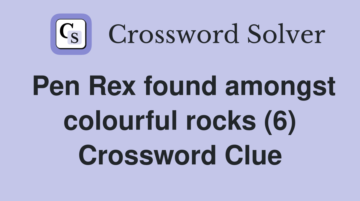 Pen Rex found amongst colourful rocks (6) Crossword Clue