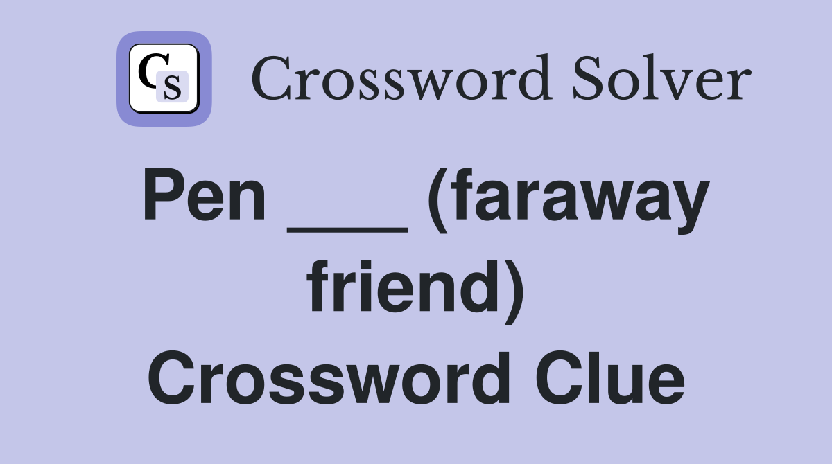 Pen ___ (faraway friend) Crossword Clue