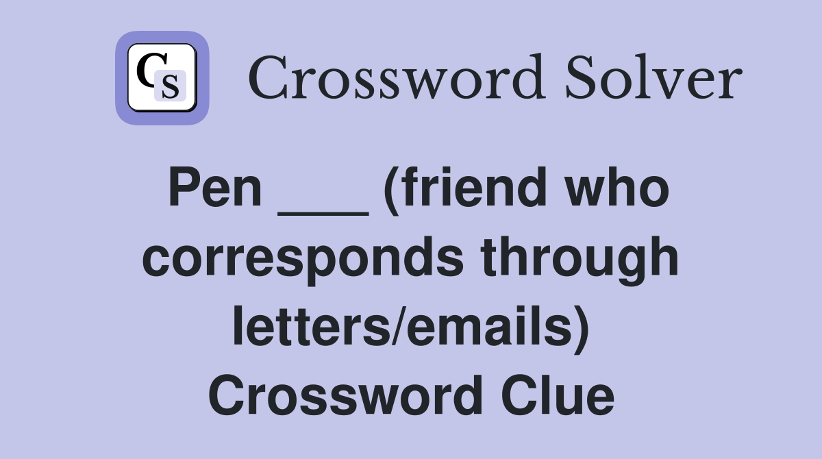 Pen ___ (friend who corresponds through letters/emails) Crossword Clue
