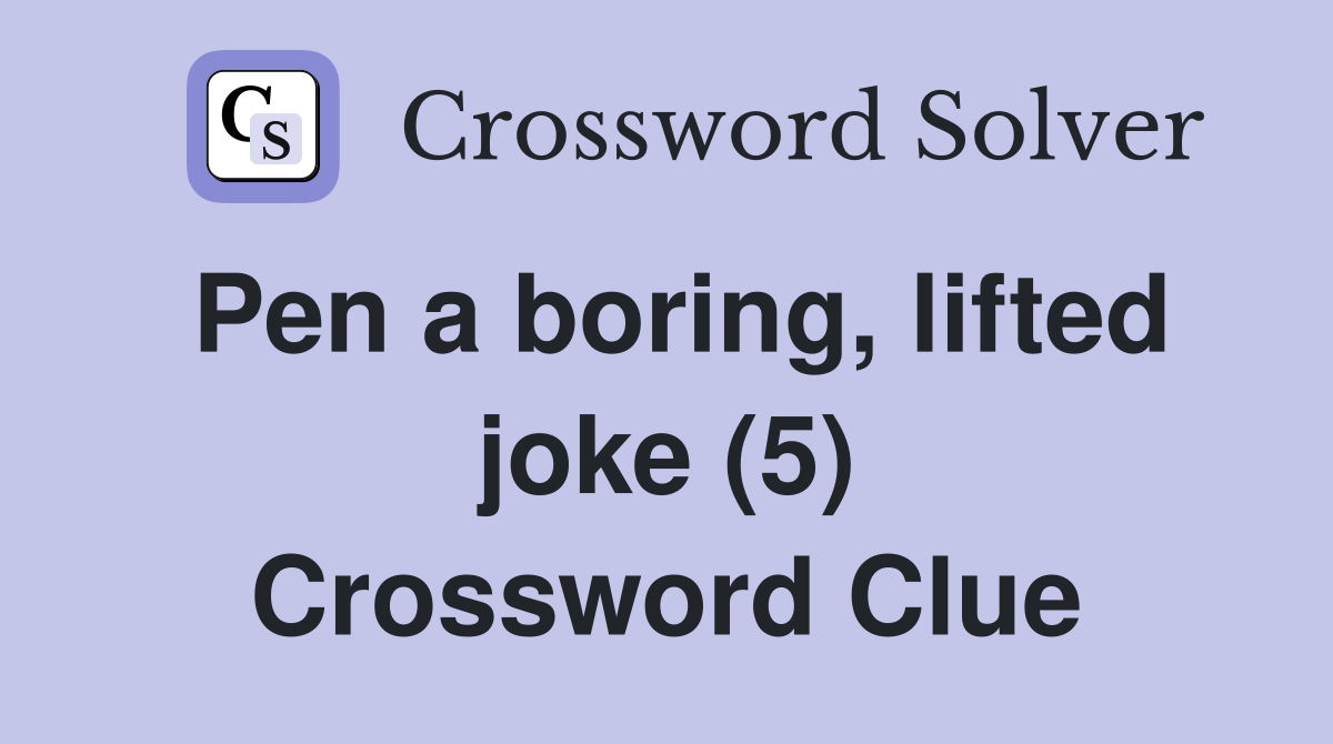 Pen a boring, lifted joke (5) Crossword Clue