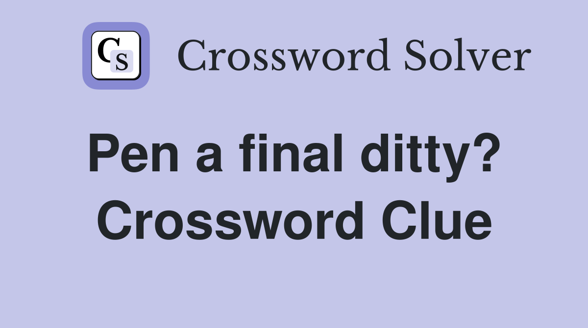Pen a final ditty?  Crossword Clue