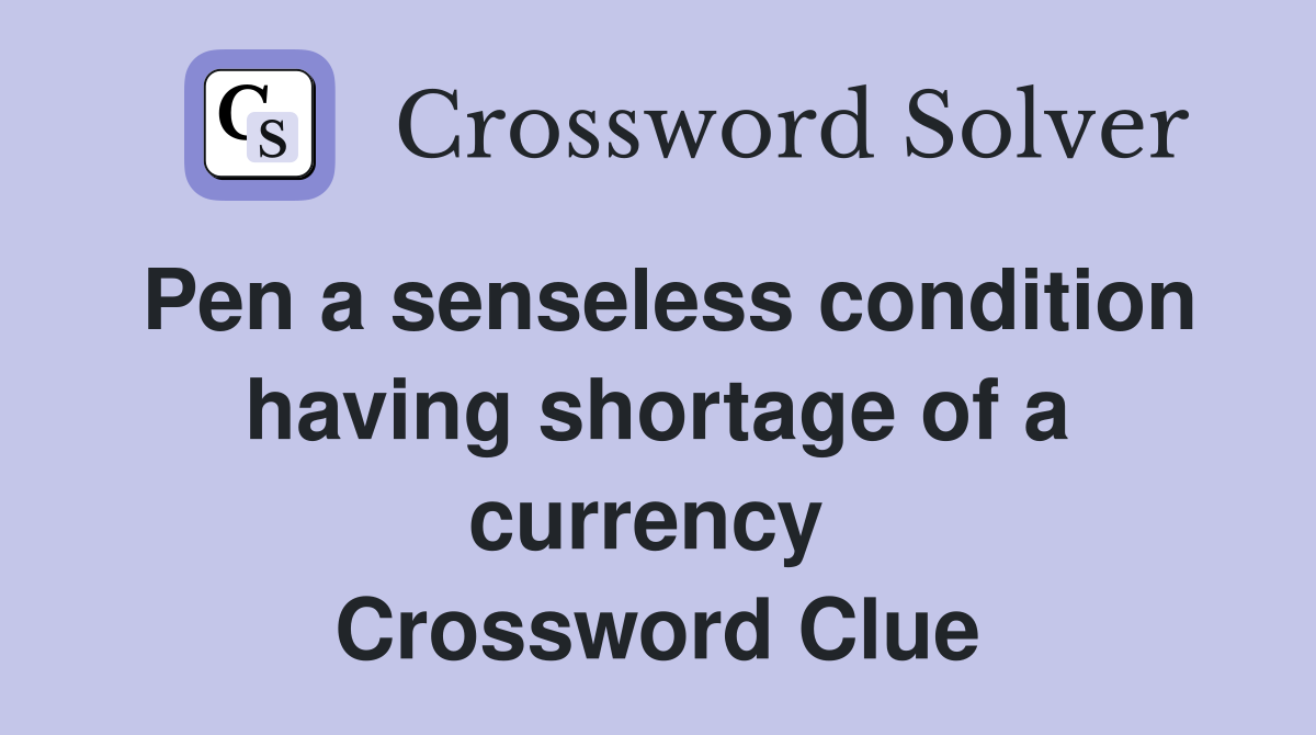 Pen a senseless condition having shortage of a currency  Crossword Clue