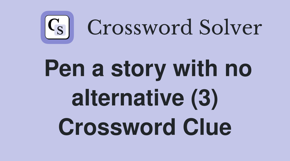 Pen a story with no alternative (3) Crossword Clue