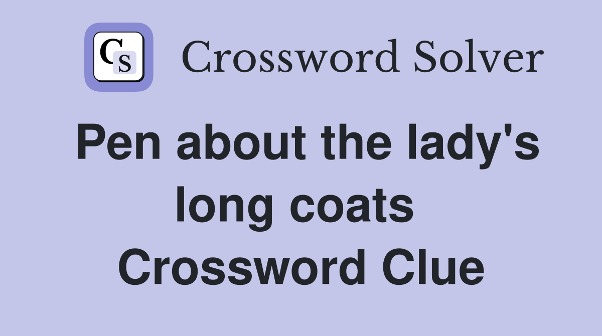 Pen about the lady's long coats  Crossword Clue