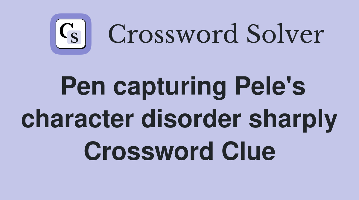 Pen capturing Pele's character disorder sharply Crossword Clue