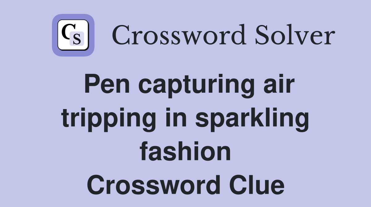 Pen capturing air tripping in sparkling fashion Crossword Clue