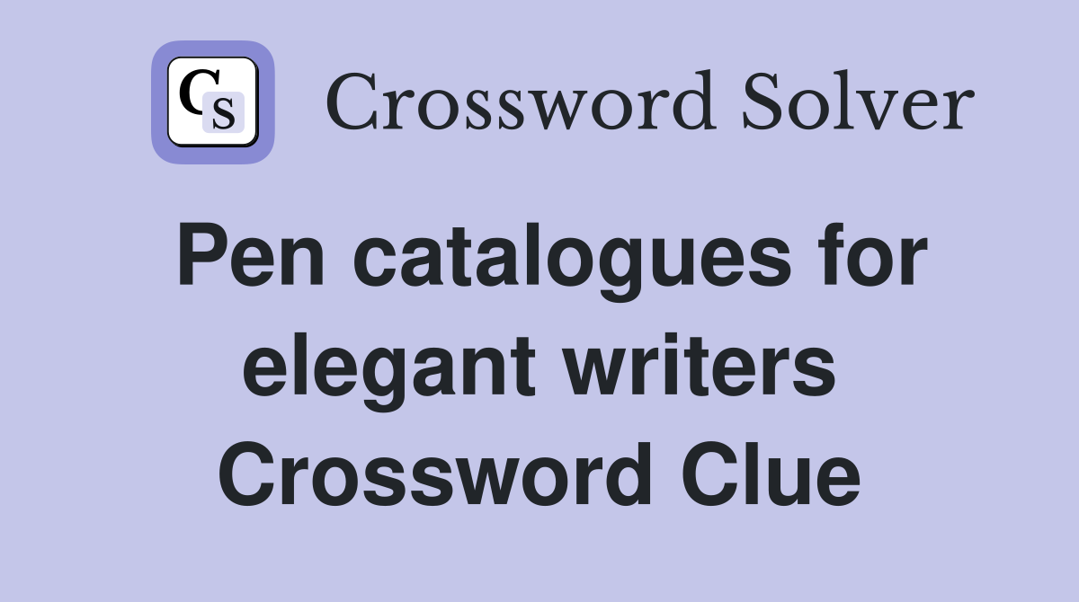 Pen catalogues for elegant writers Crossword Clue