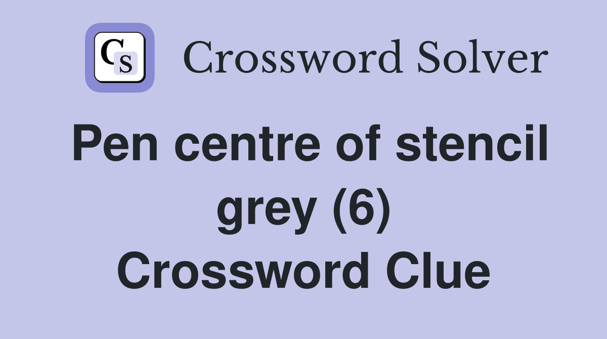 Pen centre of stencil grey (6) Crossword Clue
