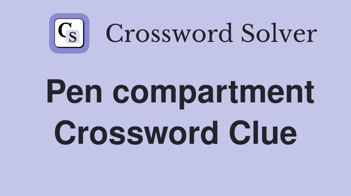 Pen compartment Crossword Clue