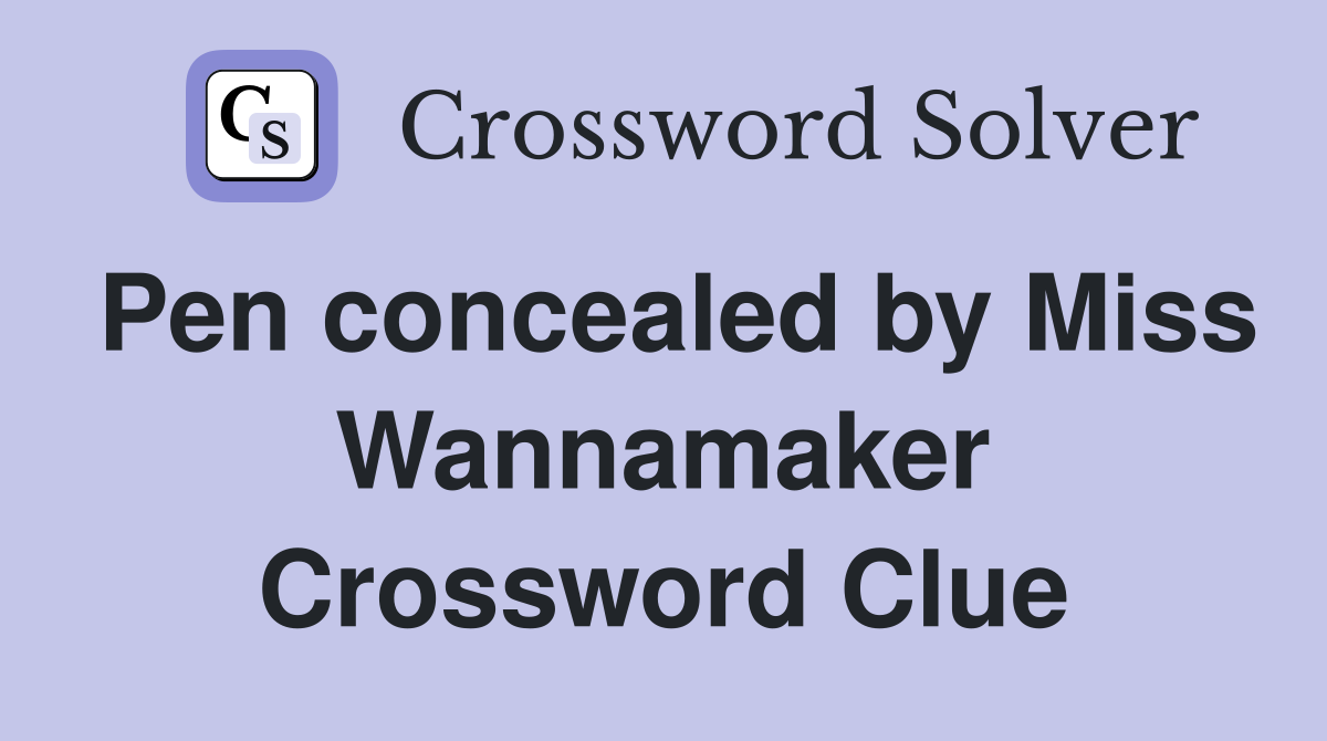 Pen concealed by Miss Wannamaker Crossword Clue