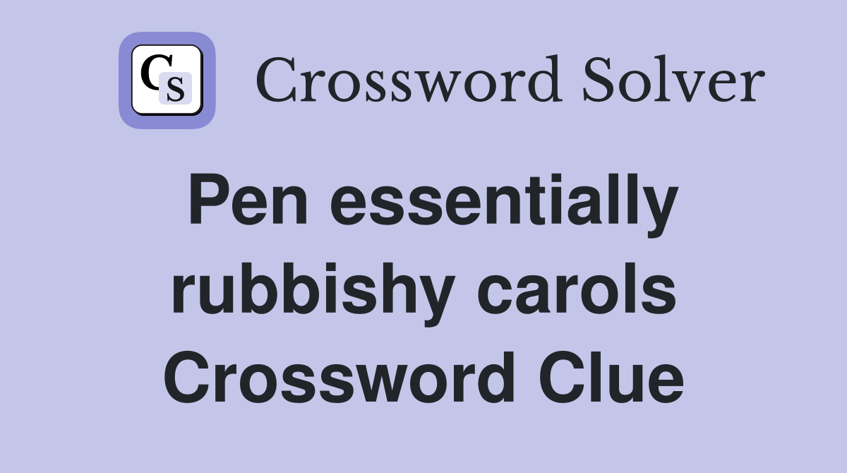Pen essentially rubbishy carols Crossword Clue