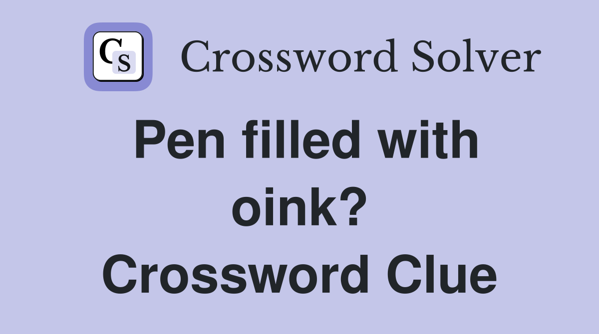 Pen filled with oink? Crossword Clue