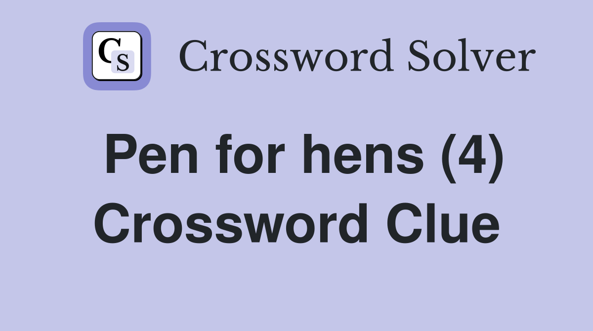 Pen for hens (4) Crossword Clue