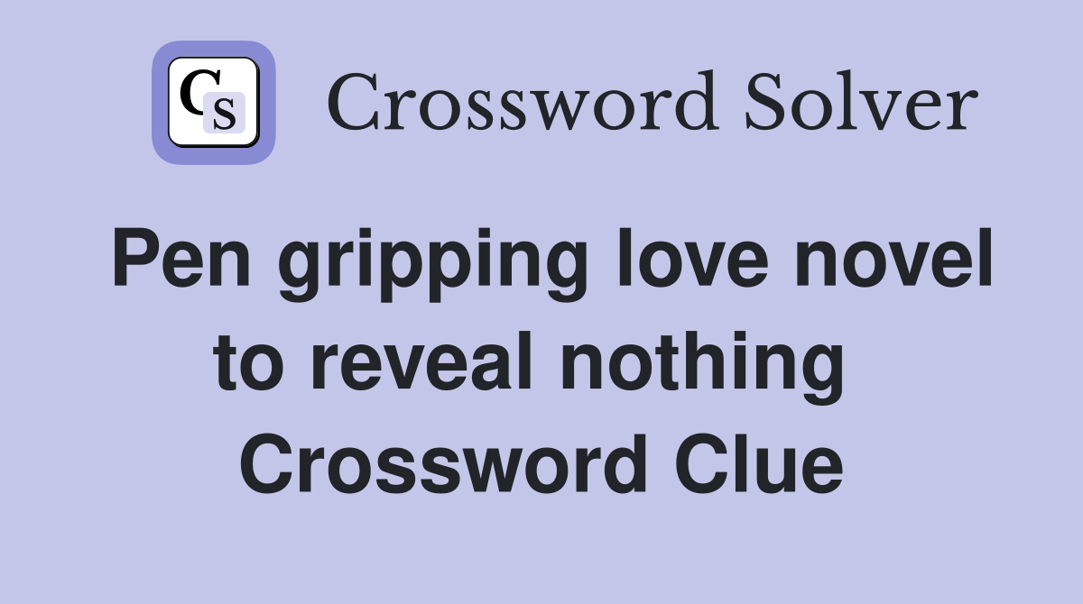 Pen gripping love novel to reveal nothing  Crossword Clue