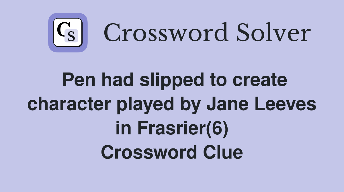 Pen had slipped to create character played by Jane Leeves in Frasrier(6) Crossword Clue