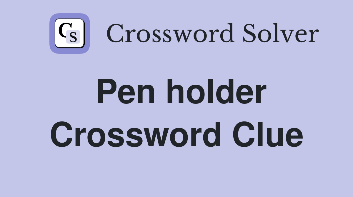 Pen holder Crossword Clue