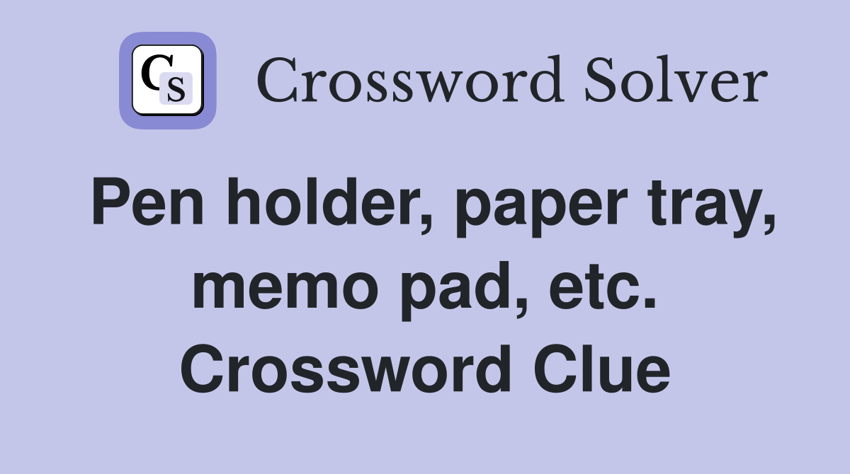 Pen holder, paper tray, memo pad, etc. Crossword Clue