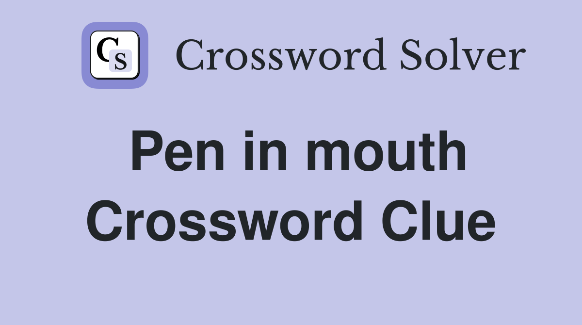 Pen in mouth Crossword Clue