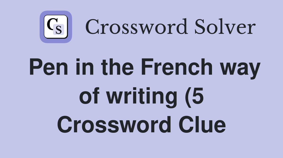 Pen in the French way of writing (5) Crossword Clue Answers Pen in the French way of writing (5) Crossword Clue Answers