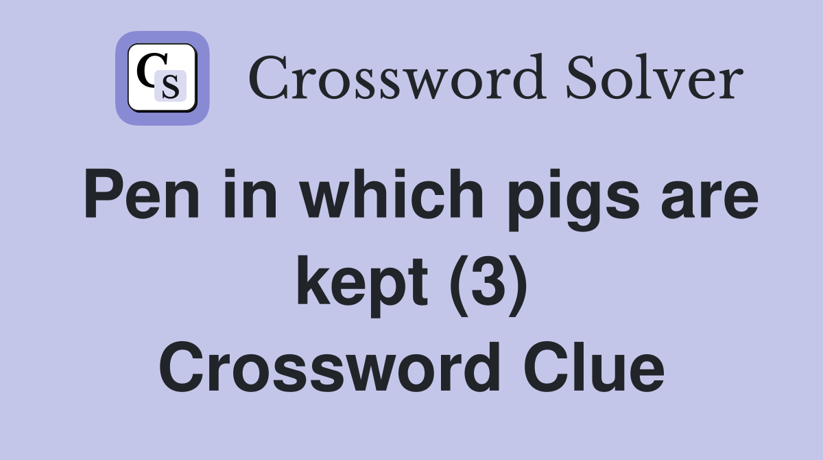 Pen in which pigs are kept (3) Crossword Clue
